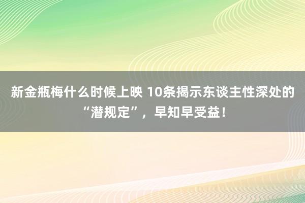 新金瓶梅什么时候上映 10条揭示东谈主性深处的“潜规定”，早知早受益！